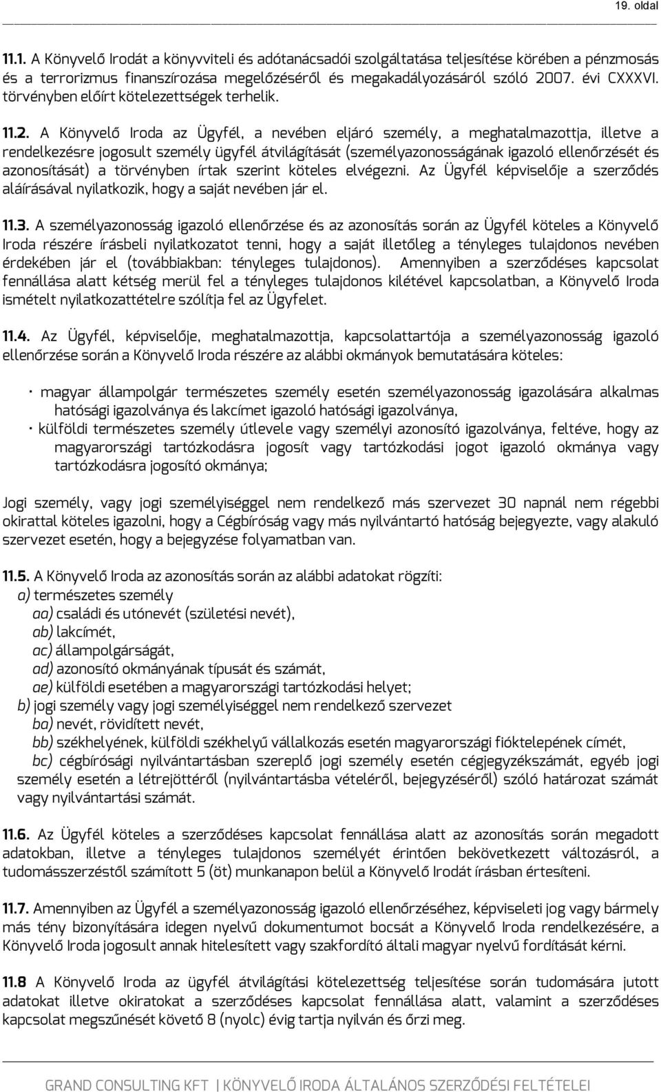 A Könyvelő Iroda az Ügyfél, a nevében eljáró személy, a meghatalmazottja, illetve a rendelkezésre jogosult személy ügyfél átvilágítását (személyazonosságának igazoló ellenőrzését és azonosítását) a