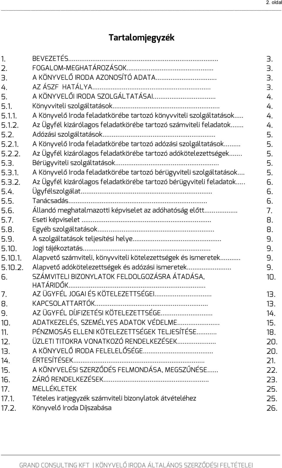 .. 5. 5.2.2. Az Ügyfél kizárólagos feladatkörébe tartozó adókötelezettségek. 5. 5.3. Bérügyviteli szolgáltatások.. 5. 5.3.1. A Könyvelő Iroda feladatkörébe tartozó bérügyviteli szolgáltatások. 5. 5.3.2. Az Ügyfél kizárólagos feladatkörébe tartozó bérügyviteli feladatok.