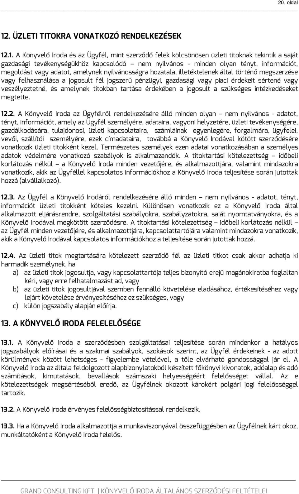 .1. A Könyvelő Iroda és az Ügyfél, mint szerződő felek kölcsönösen üzleti titoknak tekintik a saját gazdasági tevékenységükhöz kapcsolódó nem nyilvános - minden olyan tényt, információt, megoldást