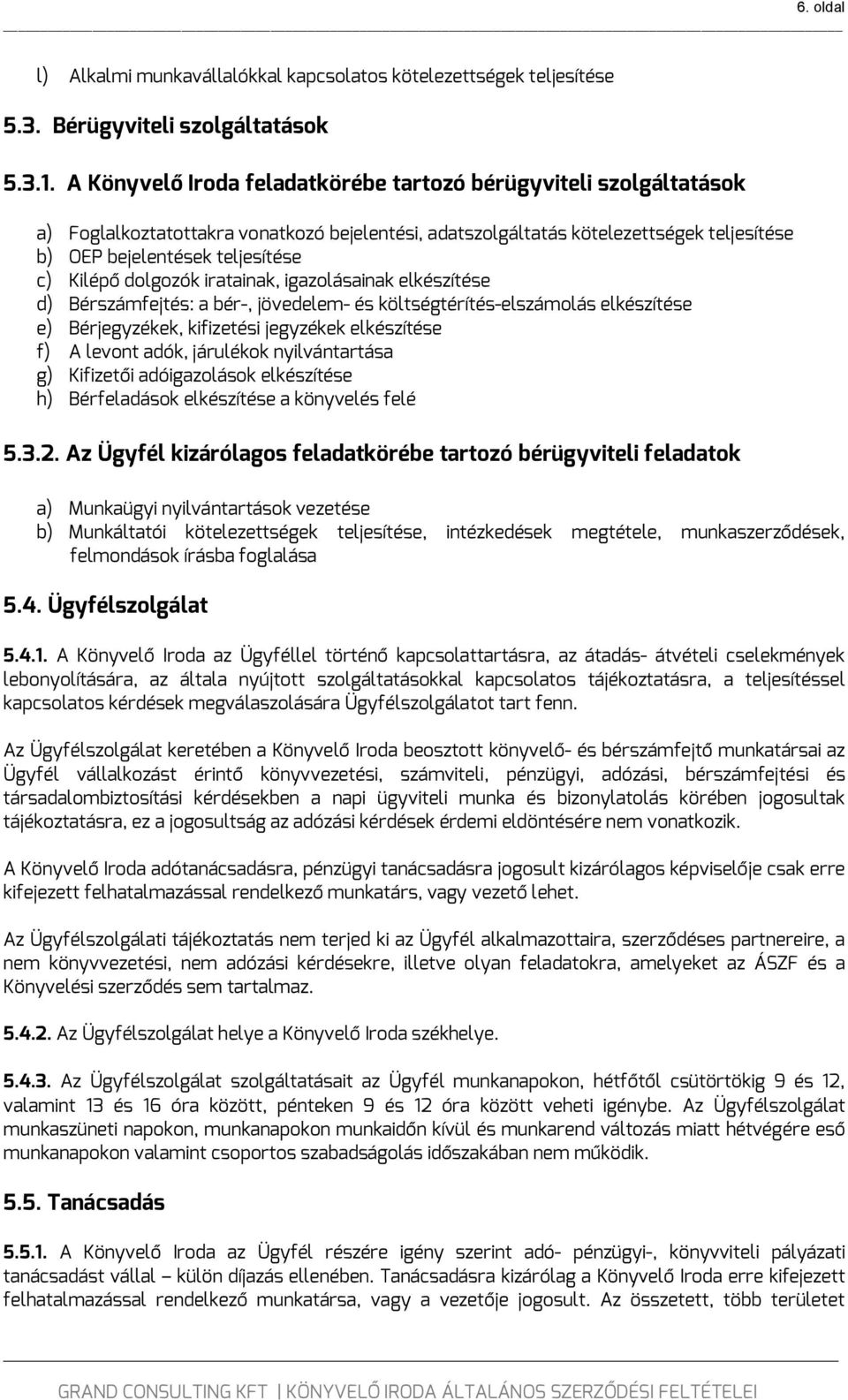 dolgozók iratainak, igazolásainak elkészítése d) Bérszámfejtés: a bér-, jövedelem- és költségtérítés-elszámolás elkészítése e) Bérjegyzékek, kifizetési jegyzékek elkészítése f) A levont adók,