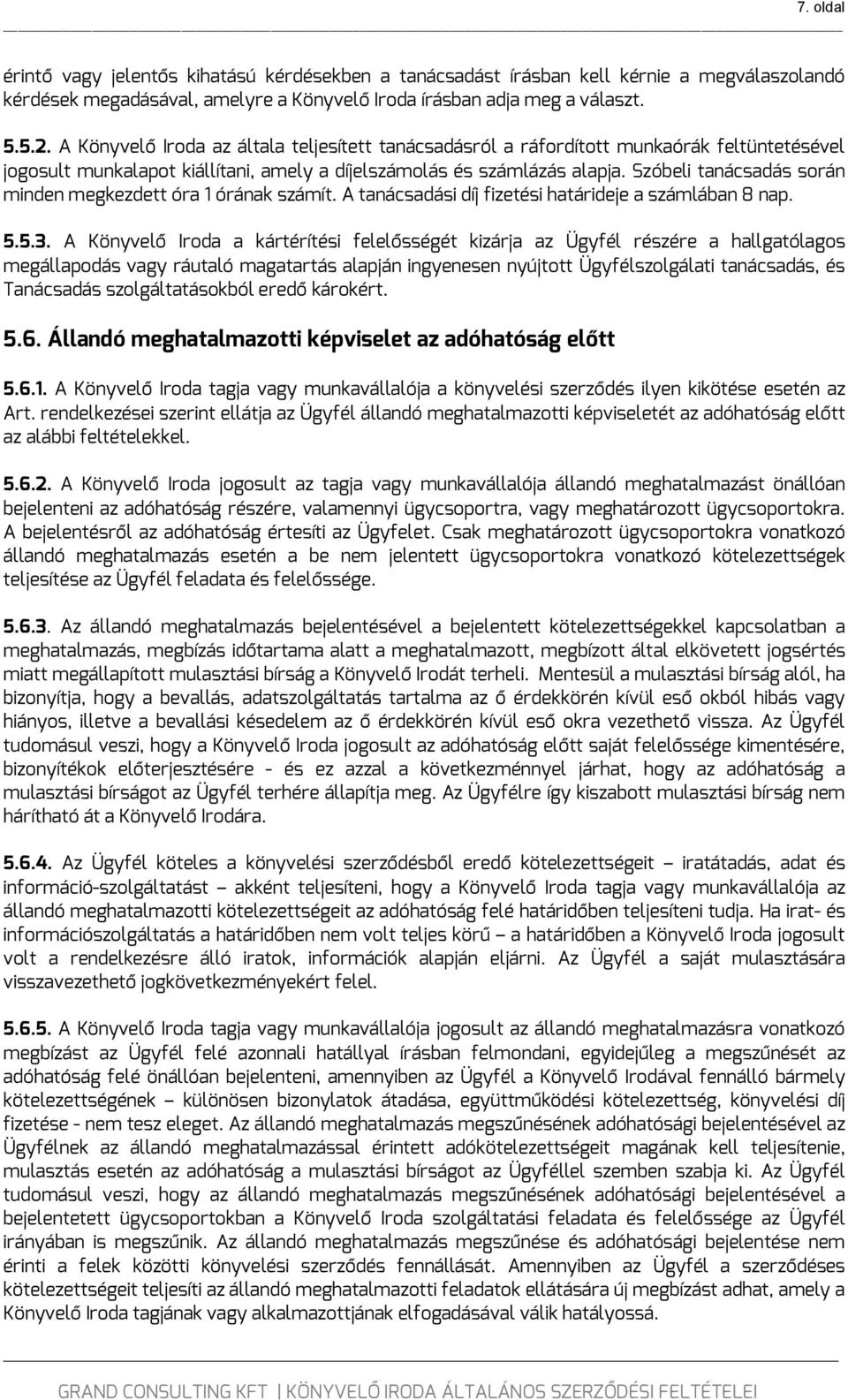 Szóbeli tanácsadás során minden megkezdett óra 1 órának számít. A tanácsadási díj fizetési határideje a számlában 8 nap. 5.5.3.