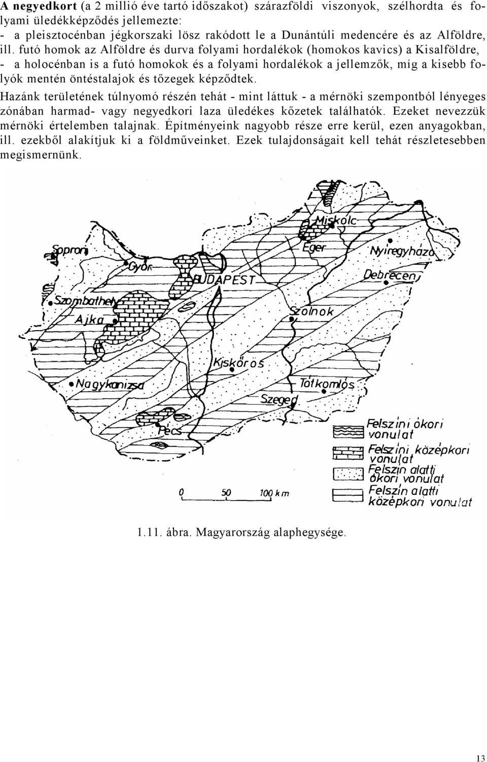futó homok az Alföldre és durva folyami hordalékok (homokos kavics) a Kisalföldre, - a holocénban is a futó homokok és a folyami hordalékok a jellemzık, míg a kisebb folyók mentén öntéstalajok és