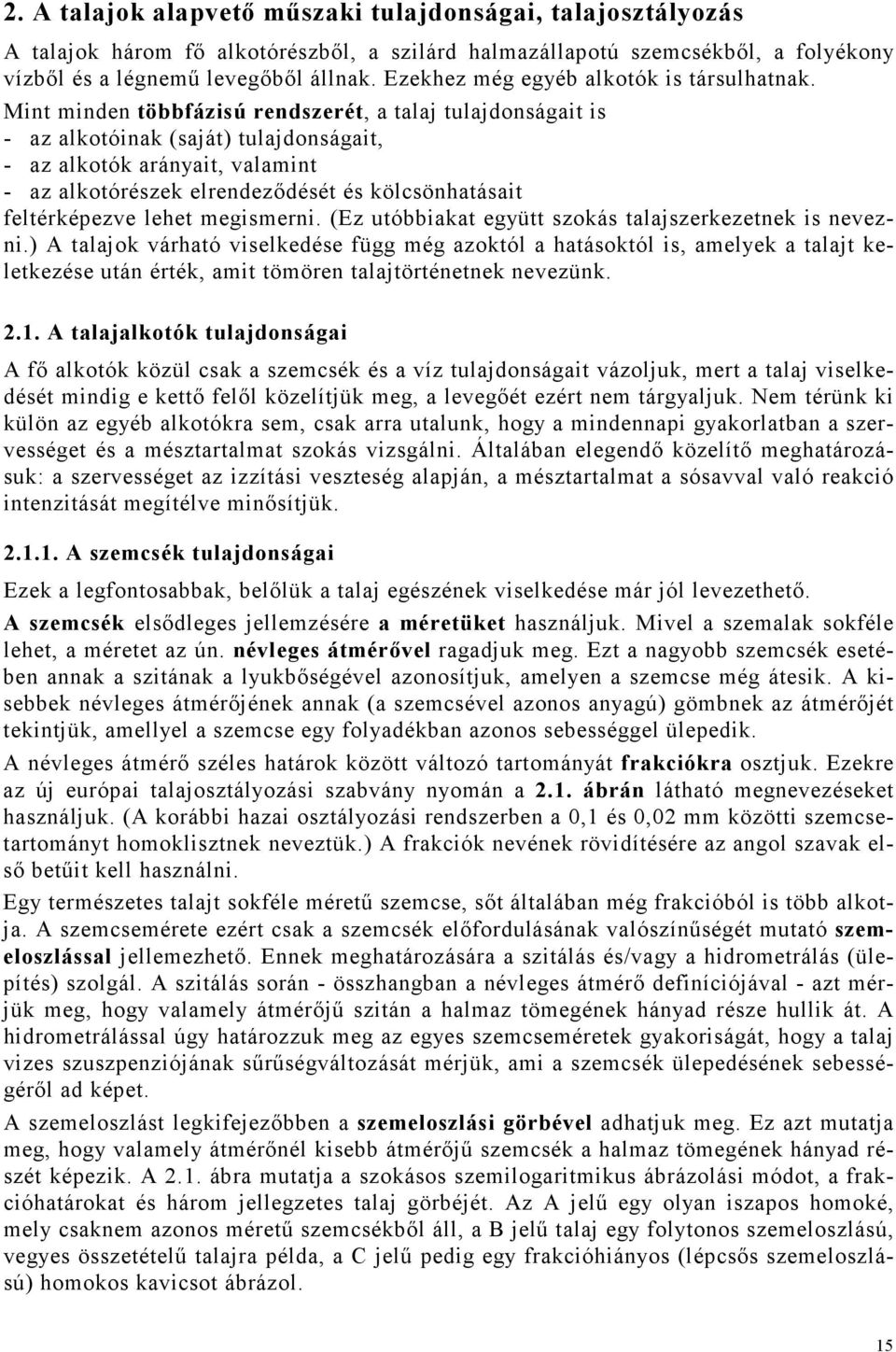 Mint minden többfázisú rendszerét, a talaj tulajdonságait is - az alkotóinak (saját) tulajdonságait, - az alkotók arányait, valamint - az alkotórészek elrendezıdését és kölcsönhatásait feltérképezve