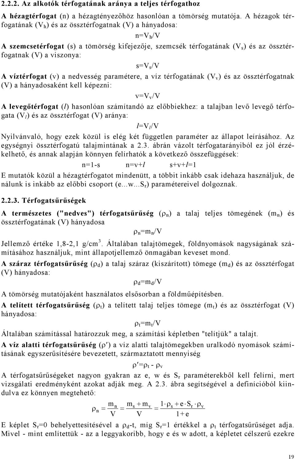 A víztérfogat (v) a nedvesség paramétere, a víz térfogatának (V v ) és az össztérfogatnak (V) a hányadosaként kell képezni: v=v v /V A levegıtérfogat (l) hasonlóan számítandó az elıbbiekhez: a