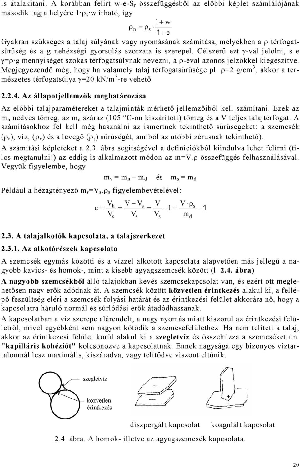 melyekben a ρ térfogatsőrőség és a g nehézségi gyorsulás szorzata is szerepel. Célszerő ezt γ-val jelölni, s e γ=ρ g mennyiséget szokás térfogatsúlynak nevezni, a ρ-éval azonos jelzıkkel kiegészítve.