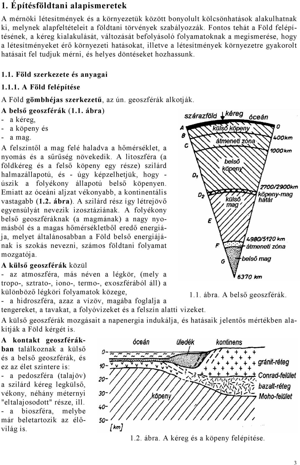 gyakorolt hatásait fel tudjuk mérni, és helyes döntéseket hozhassunk. 1.1. Föld szerkezete és anyagai 1.1.1. A Föld felépítése A Föld gömbhéjas szerkezető, az ún. geoszférák alkotják.