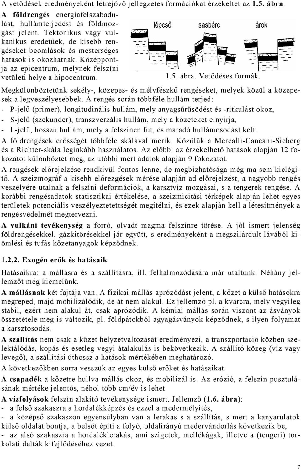 Megkülönböztetünk sekély-, közepes- és mélyfészkő rengéseket, melyek közül a közepesek a legveszélyesebbek.