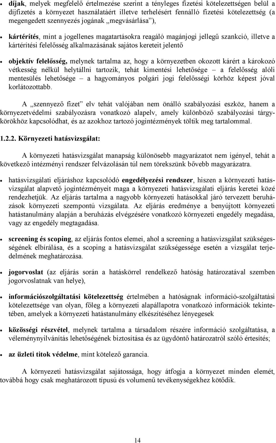 felelősség, melynek tartalma az, hogy a környezetben okozott kárért a károkozó vétkesség nélkül helytállni tartozik, tehát kimentési lehetősége a felelősség alóli mentesülés lehetősége a hagyományos