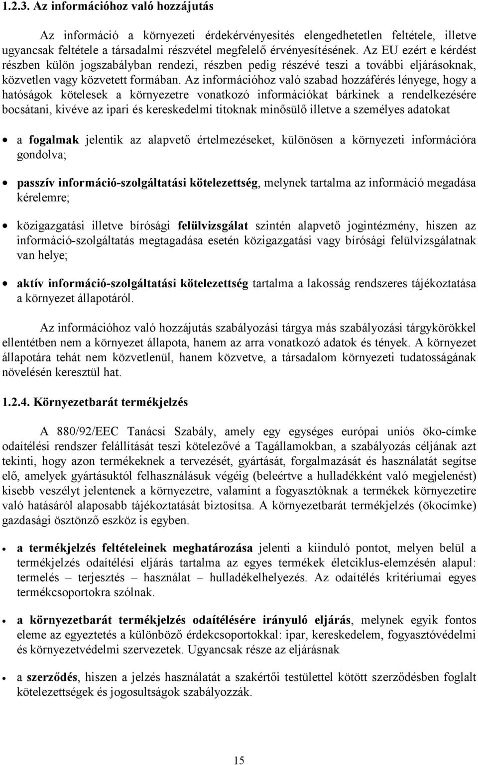 Az információhoz való szabad hozzáférés lényege, hogy a hatóságok kötelesek a környezetre vonatkozó információkat bárkinek a rendelkezésére bocsátani, kivéve az ipari és kereskedelmi titoknak