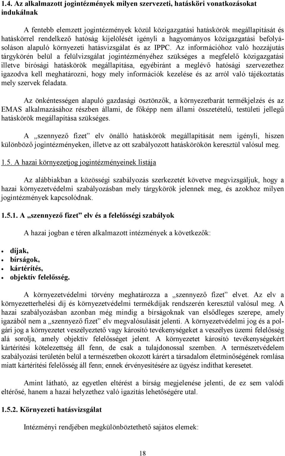 Az információhoz való hozzájutás tárgykörén belül a felülvizsgálat jogintézményéhez szükséges a megfelelő közigazgatási illetve bírósági hatáskörök megállapítása, egyébiránt a meglévő hatósági