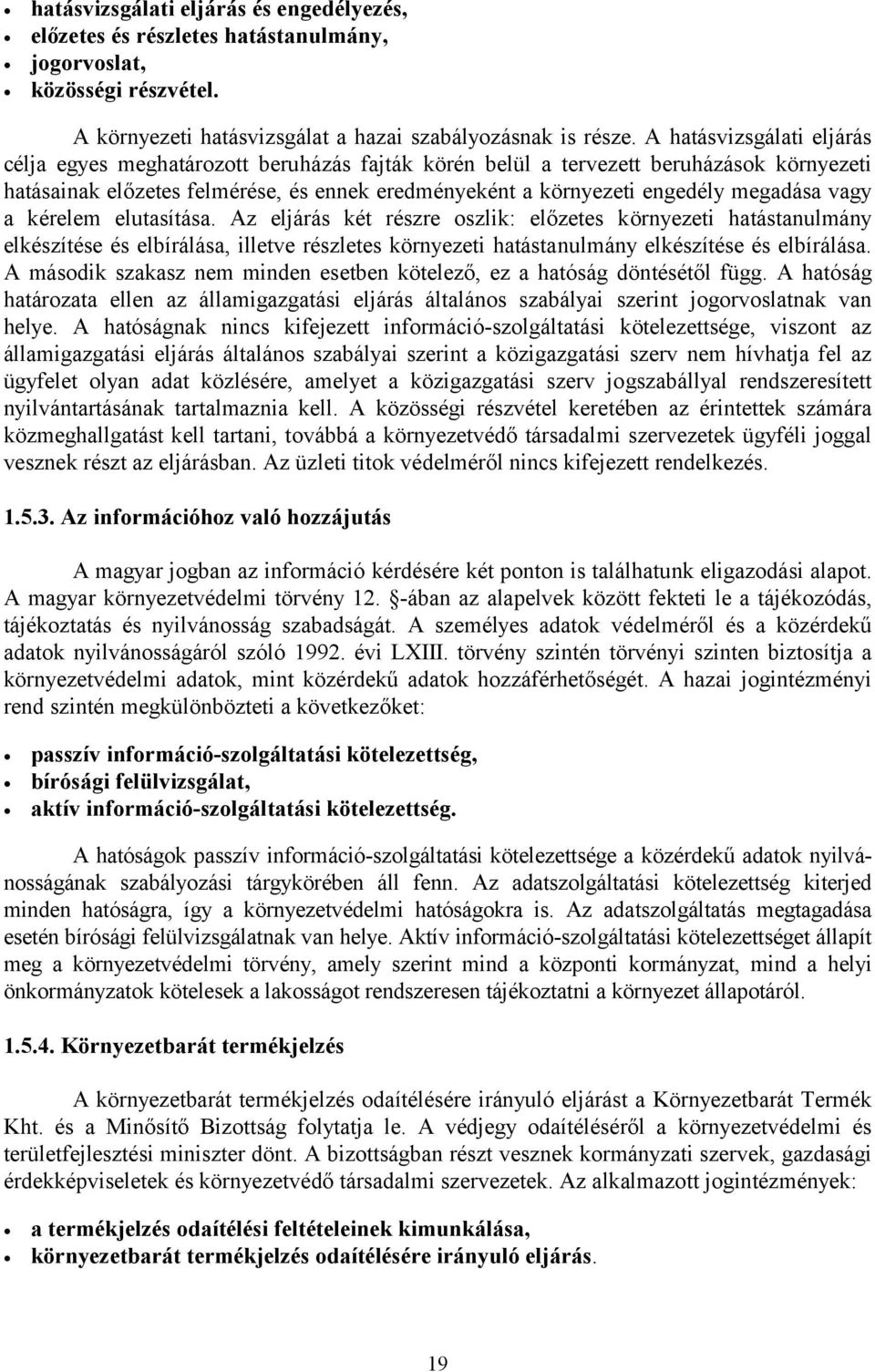 megadása vagy a kérelem elutasítása. Az eljárás két részre oszlik: előzetes környezeti hatástanulmány elkészítése és elbírálása, illetve részletes környezeti hatástanulmány elkészítése és elbírálása.