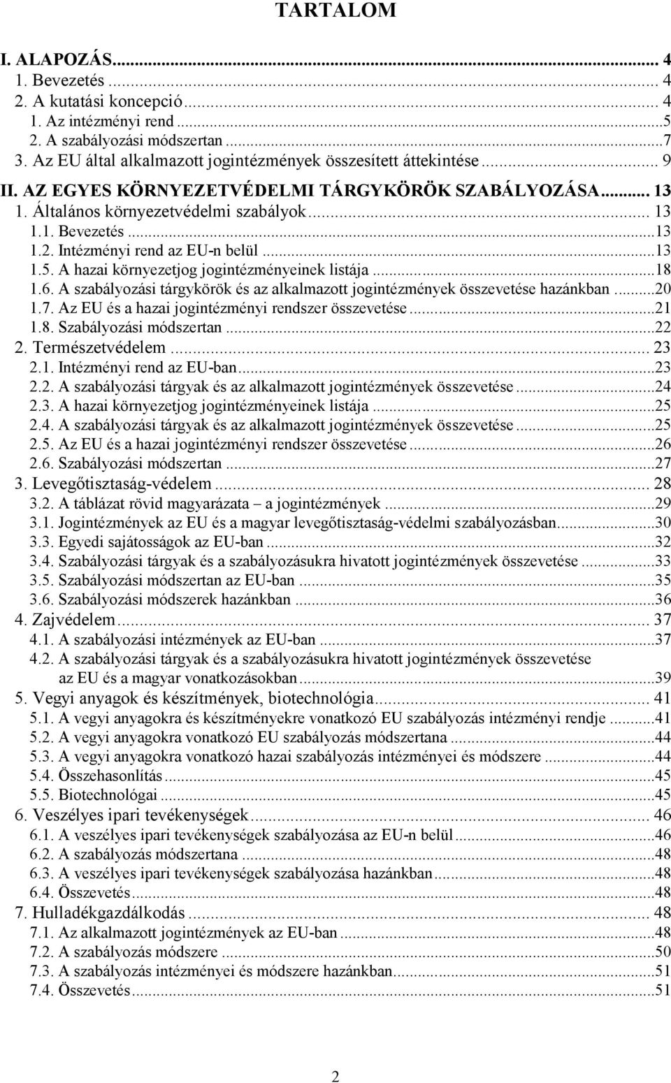 A hazai környezetjog jogintézményeinek listája...18 1.6. A szabályozási tárgykörök és az alkalmazott jogintézmények összevetése hazánkban...20 1.7. Az EU és a hazai jogintézményi rendszer összevetése.