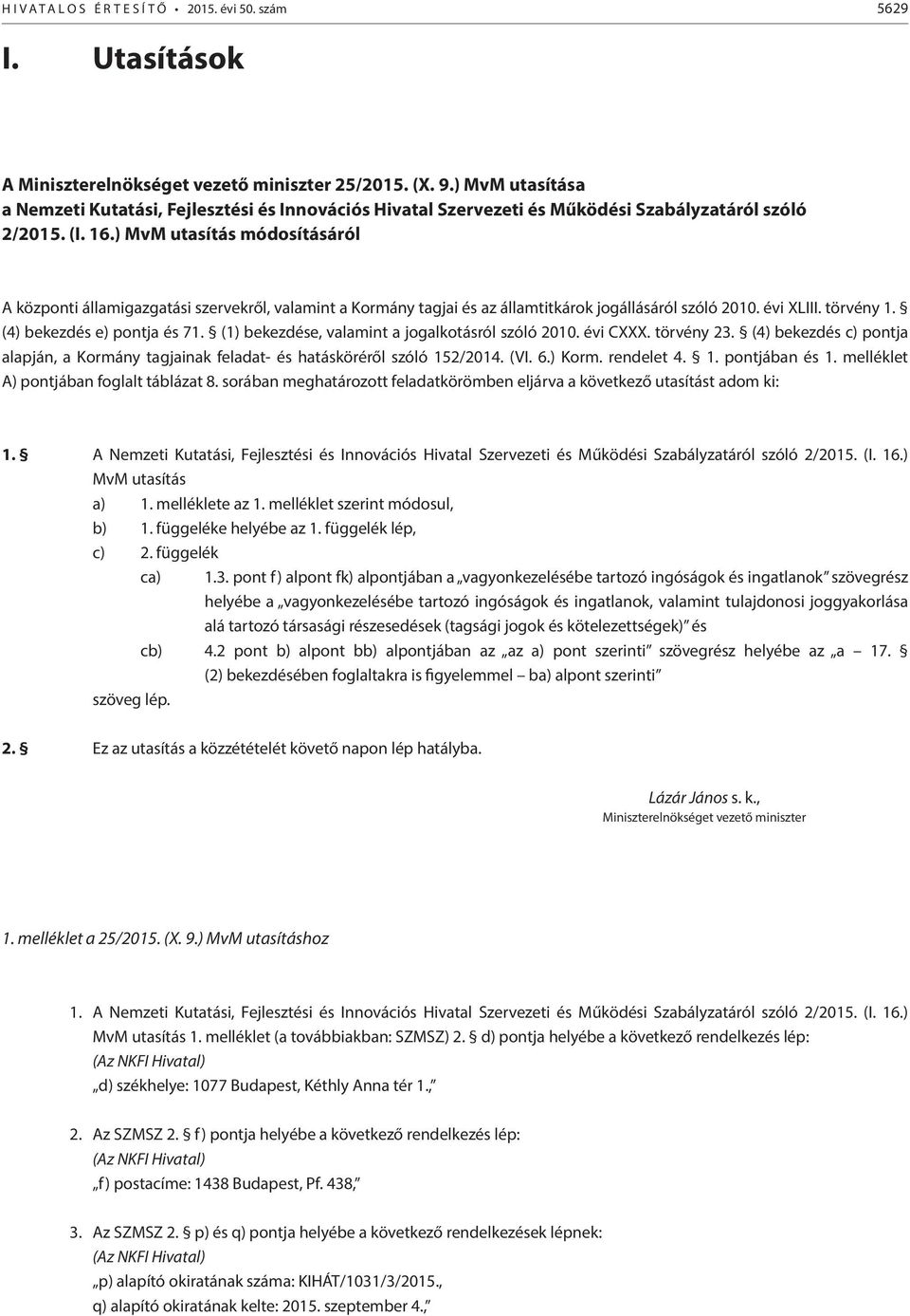 ) MvM utasítás módosításáról A központi államigazgatási szervekről, valamint a Kormány tagjai és az államtitkárok jogállásáról szóló 2010. évi XLIII. törvény 1. (4) bekezdés e) pontja és 71.