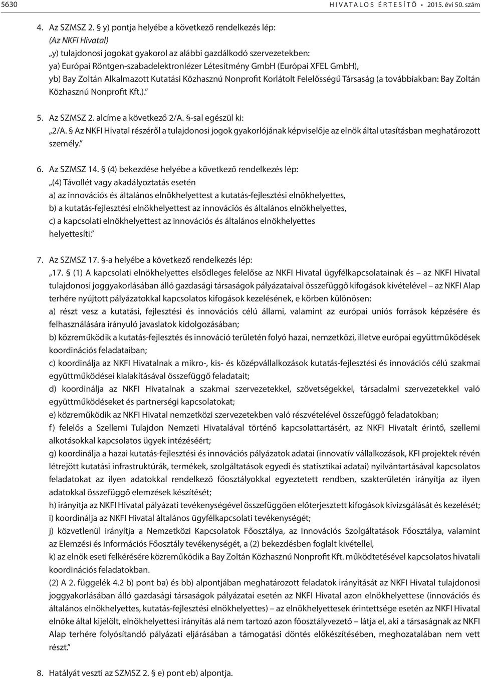 XFEL GmbH), yb) Bay Zoltán Alkalmazott Kutatási Közhasznú Nonprofit Korlátolt Felelősségű Társaság (a továbbiakban: Bay Zoltán Közhasznú Nonprofit Kft.). 5. Az SZMSZ 2. alcíme a következő 2/A.