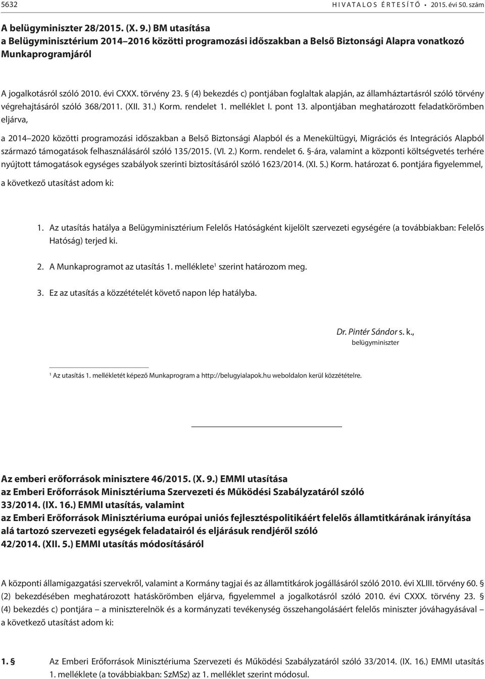 (4) bekezdés c) pontjában foglaltak alapján, az államháztartásról szóló törvény végrehajtásáról szóló 368/2011. (XII. 31.) Korm. rendelet 1. melléklet I. pont 13.