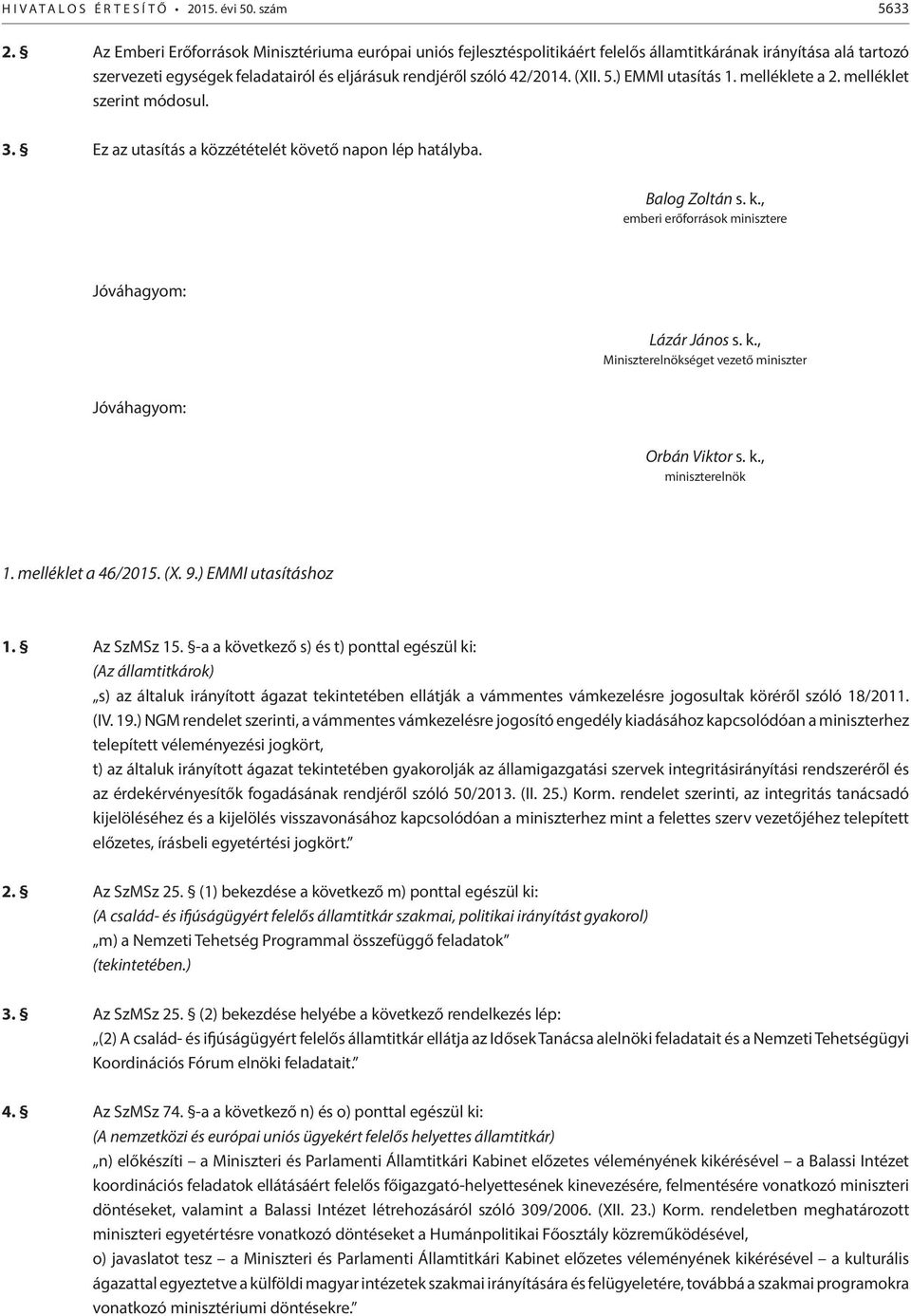 ) EMMI utasítás 1. melléklete a 2. melléklet szerint módosul. 3. Ez az utasítás a közzétételét követő napon lép hatályba. Balog Zoltán s. k., emberi erőforrások minisztere Jóváhagyom: Lázár János s.