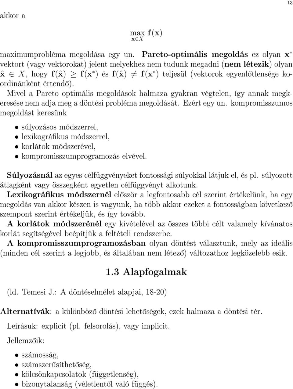 koordinánként értend ). Mivel a Pareto optimális megoldások halmaza gyakran végtelen, így annak megkeresése nem adja meg a döntési probléma megoldását. Ezért egy un.