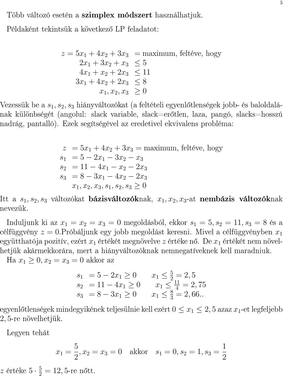 3 hiányváltozókat (a feltételi egyenl tlenségek jobb- és baloldalának különbségét (angolul: slack variable, slack=er tlen, laza, pangó, slacks=hosszú nadrág, pantalló).