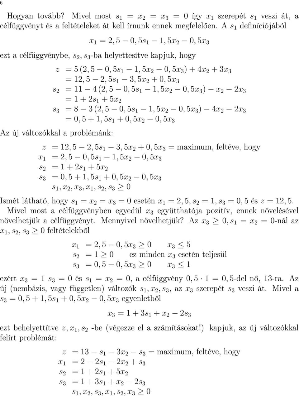 3 s 2 = 11 4 (2, 5 0, 5s 1 1, 5x 2 0, 5x 3 ) x 2 2x 3 = 1 + 2s 1 + 5x 2 s 3 = 8 3 (2, 5 0, 5s 1 1, 5x 2 0, 5x 3 ) 4x 2 2x 3 = 0, 5 + 1, 5s 1 + 0, 5x 2 0, 5x 3 Az új változókkal a problémánk: z = 12,