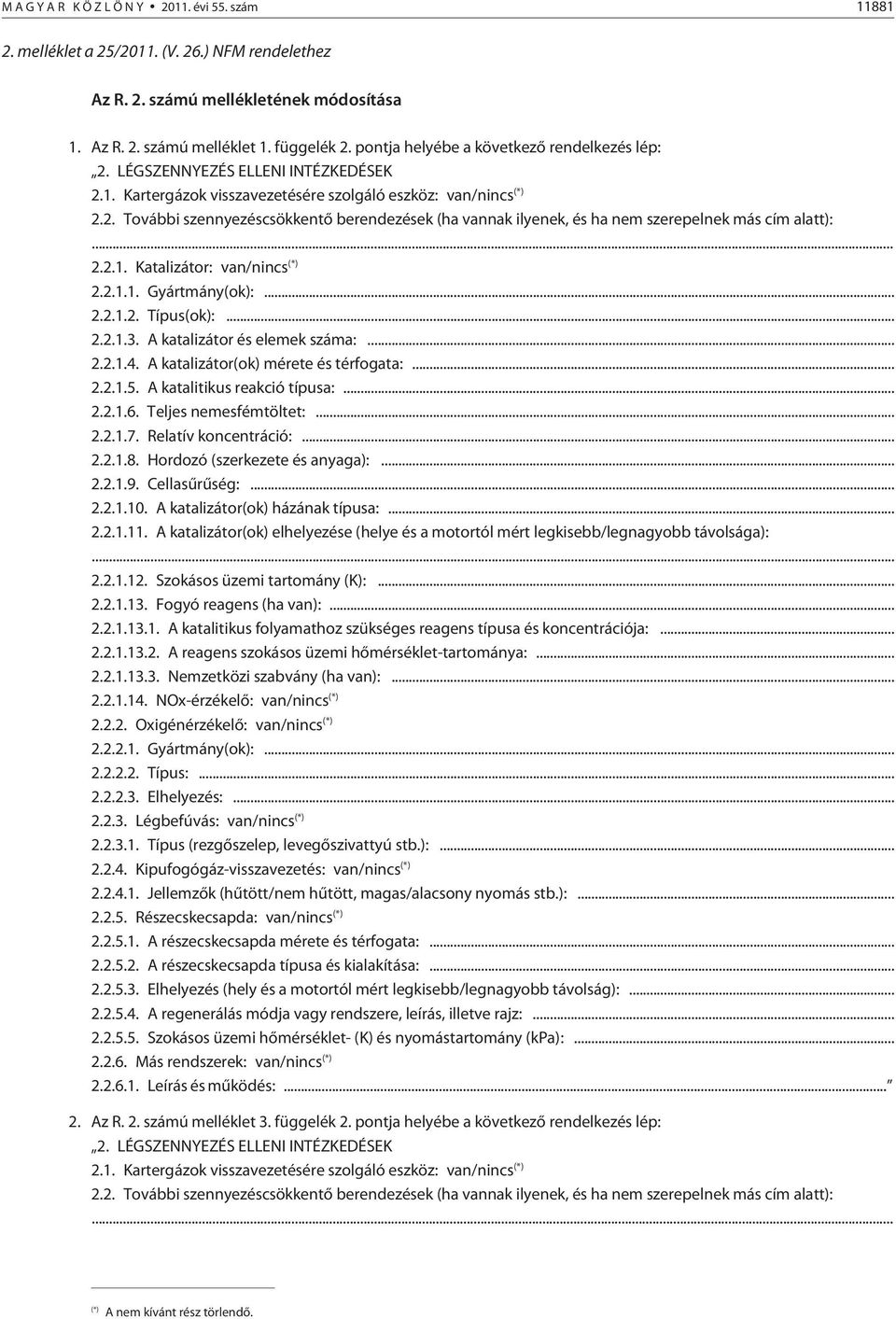 .. 2.2.1. Katalizátor: van/nincs (*) 2.2.1.1. Gyártmány(ok):... 2.2.1.2. Típus(ok):... 2.2.1.3. A katalizátor és elemek száma:... 2.2.1.4. A katalizátor(ok) mérete és térfogata:... 2.2.1.5.