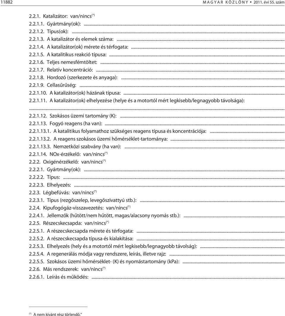 Cellasûrûség:... 2.2.1.10. A katalizátor(ok) házának típusa:... 2.2.1.11. A katalizátor(ok) elhelyezése (helye és a motortól mért legkisebb/legnagyobb távolsága):... 2.2.1.12.