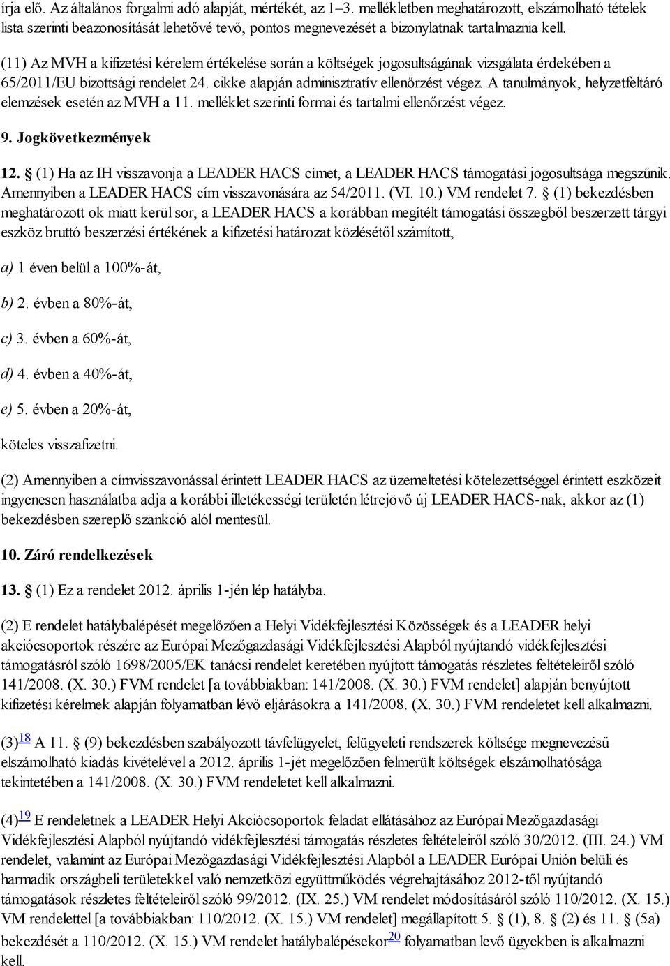 (11) Az MVH a kifizetési kérelem értékelése során a költségek jogosultságának vizsgálata érdekében a 65/2011/EU bizottsági rendelet 24. cikke alapján adminisztratív ellenőrzést végez.