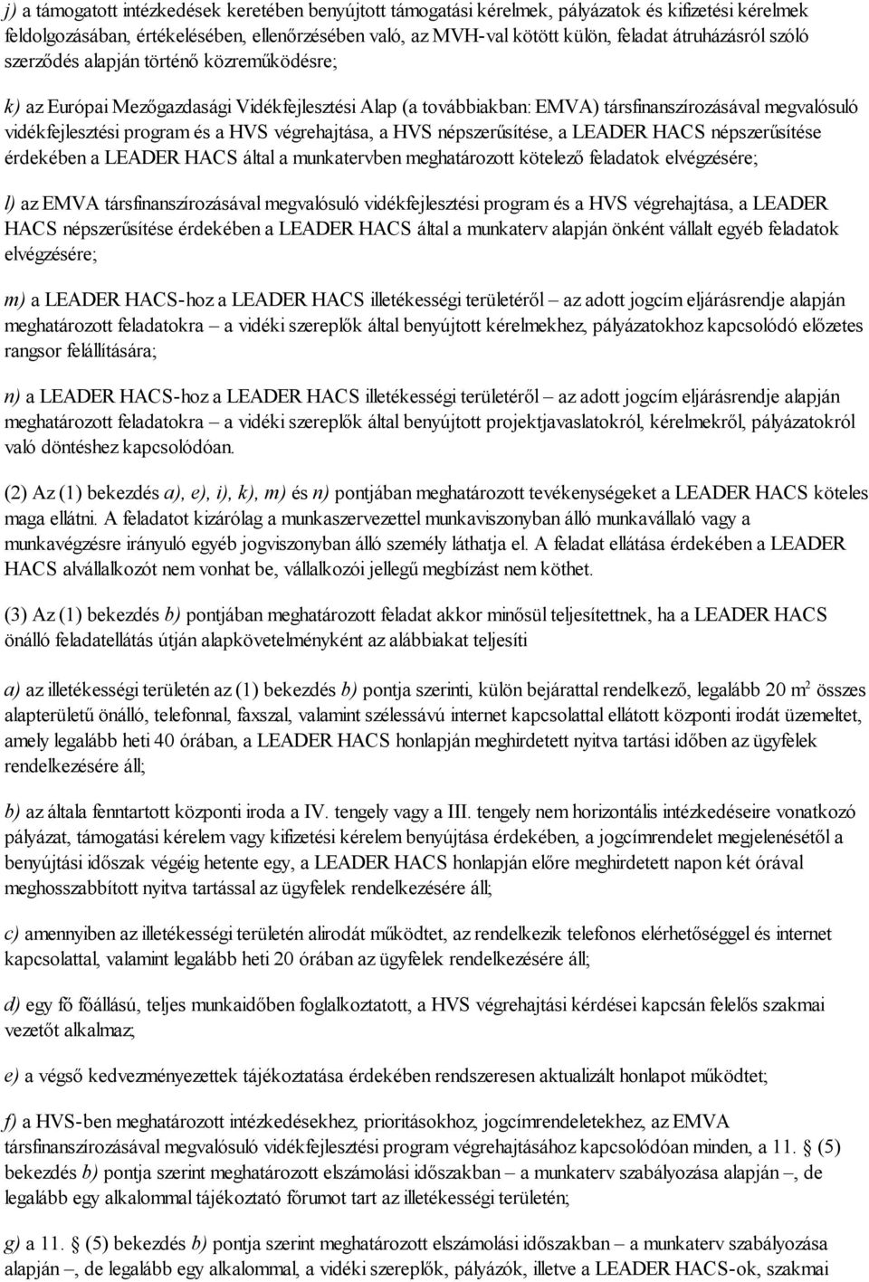 HVS végrehajtása, a HVS népszerűsítése, a LEADER HACS népszerűsítése érdekében a LEADER HACS által a munkatervben meghatározott kötelező feladatok elvégzésére; l) az EMVA társfinanszírozásával