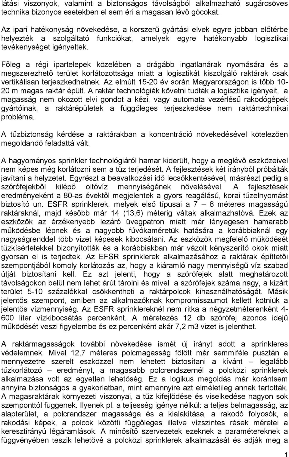 Főleg a régi ipartelepek közelében a drágább ingatlanárak nyomására és a megszerezhető terület korlátozottsága miatt a logisztikát kiszolgáló raktárak csak vertikálisan terjeszkedhetnek.