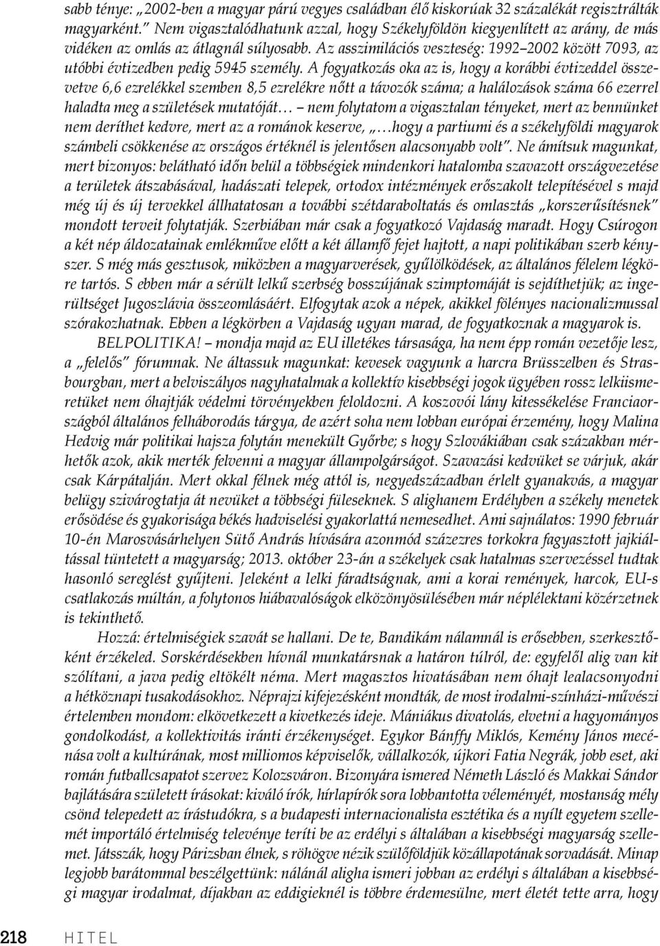 Az asszimilációs veszteség: 1992 2002 között 7093, az utóbbi évtizedben pedig 5945 személy.