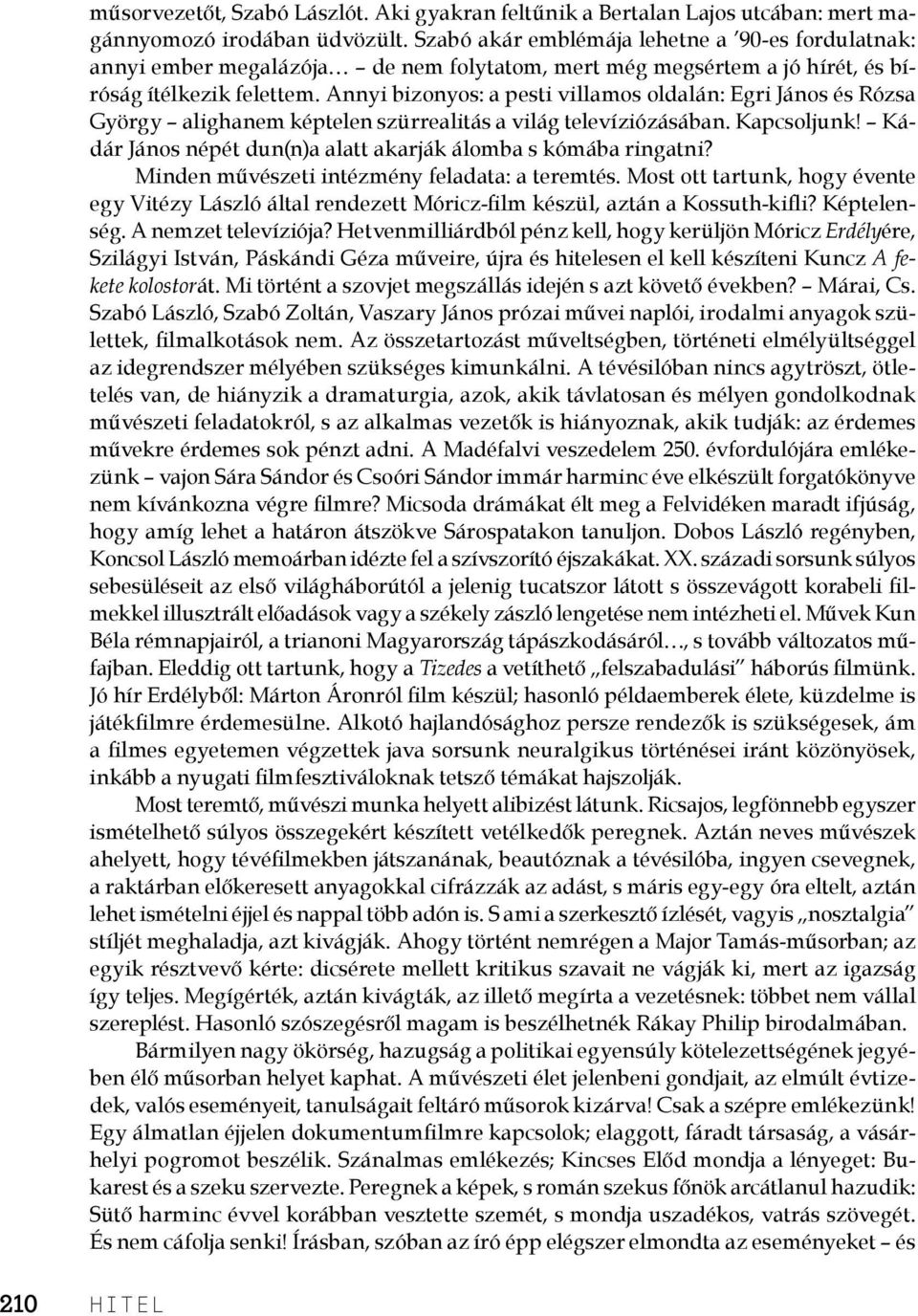 Annyi bizonyos: a pesti villamos oldalán: Egri János és Rózsa György alighanem képtelen szürrealitás a világ televíziózásában. Kapcsoljunk!