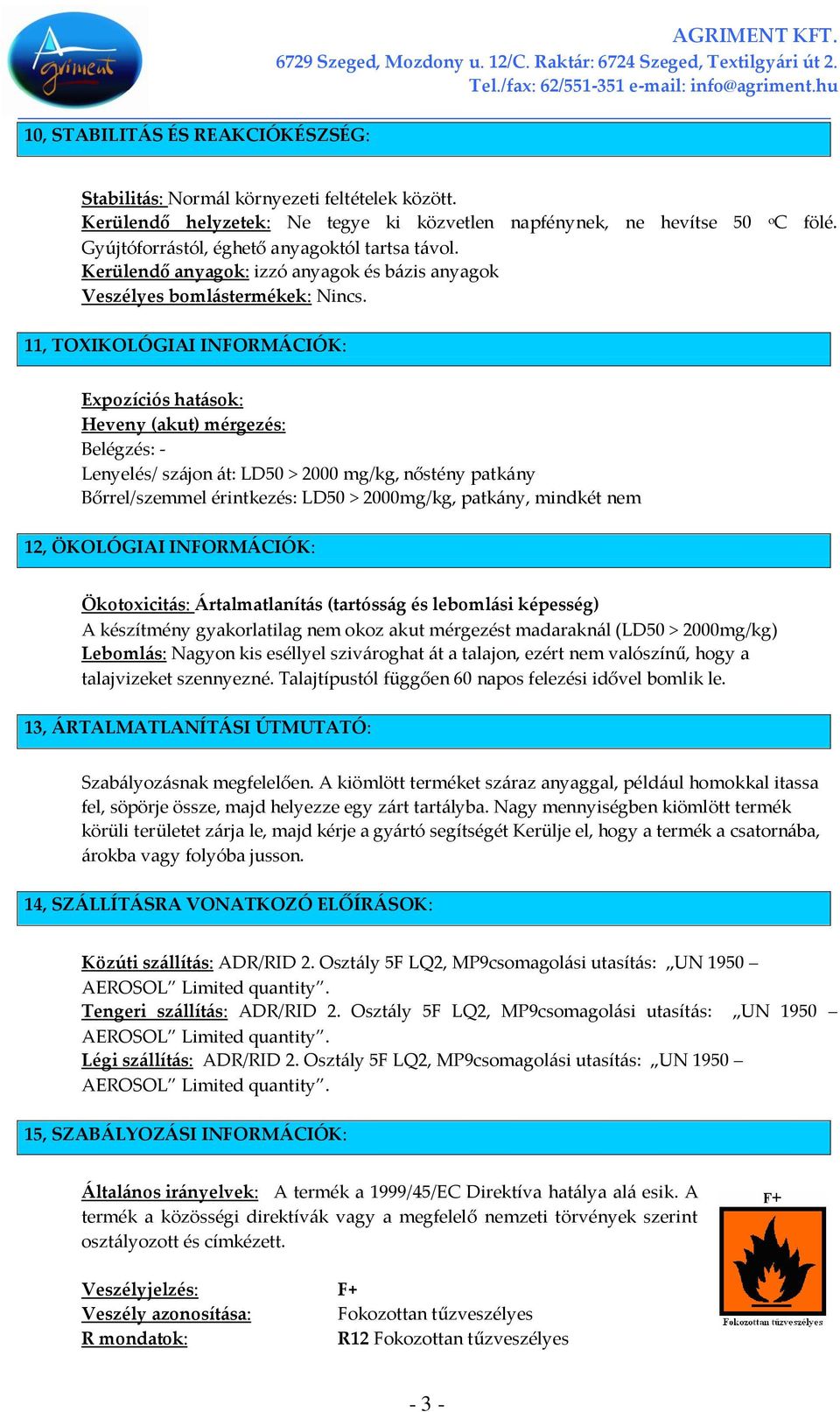 11, TOXIKOLÓGIAI INFORMÁCIÓK: Expozíciós hatások: Heveny (akut) mérgezés: Belégzés: - Lenyelés/ szájon át: LD50 > 2000 mg/kg, nőstény patkány Bőrrel/szemmel érintkezés: LD50 > 2000mg/kg, patkány,