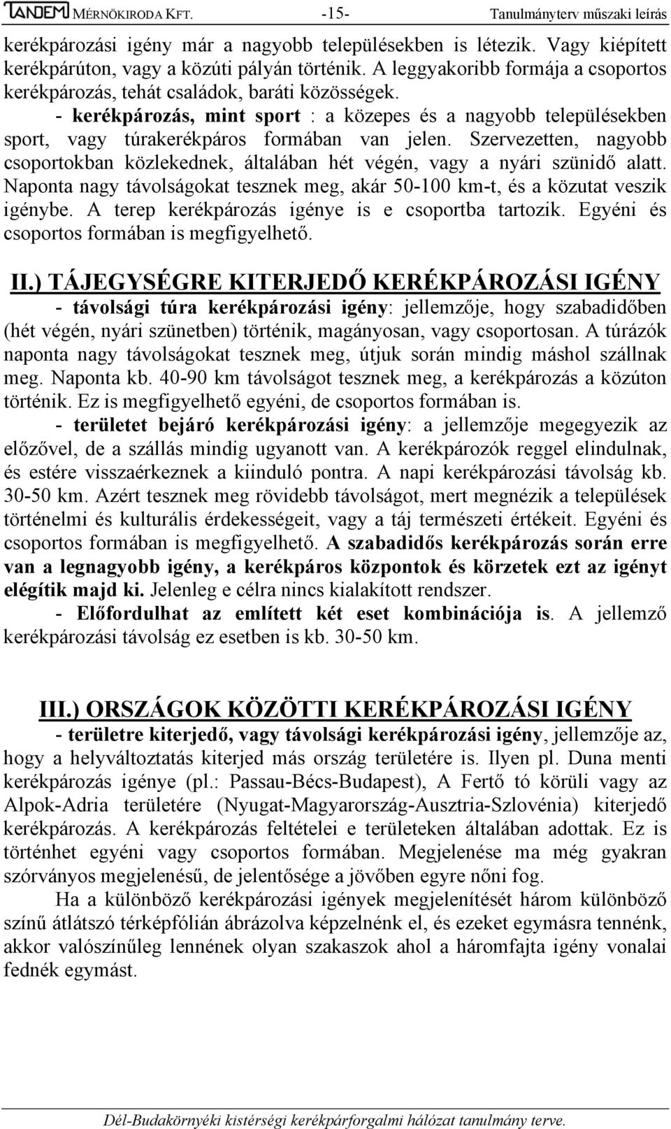 Szervezetten, nagyobb csoportokban közlekednek, általában hét végén, vagy a nyári szünidő alatt. Naponta nagy távolságokat tesznek meg, akár 50-100 km-t, és a közutat veszik igénybe.