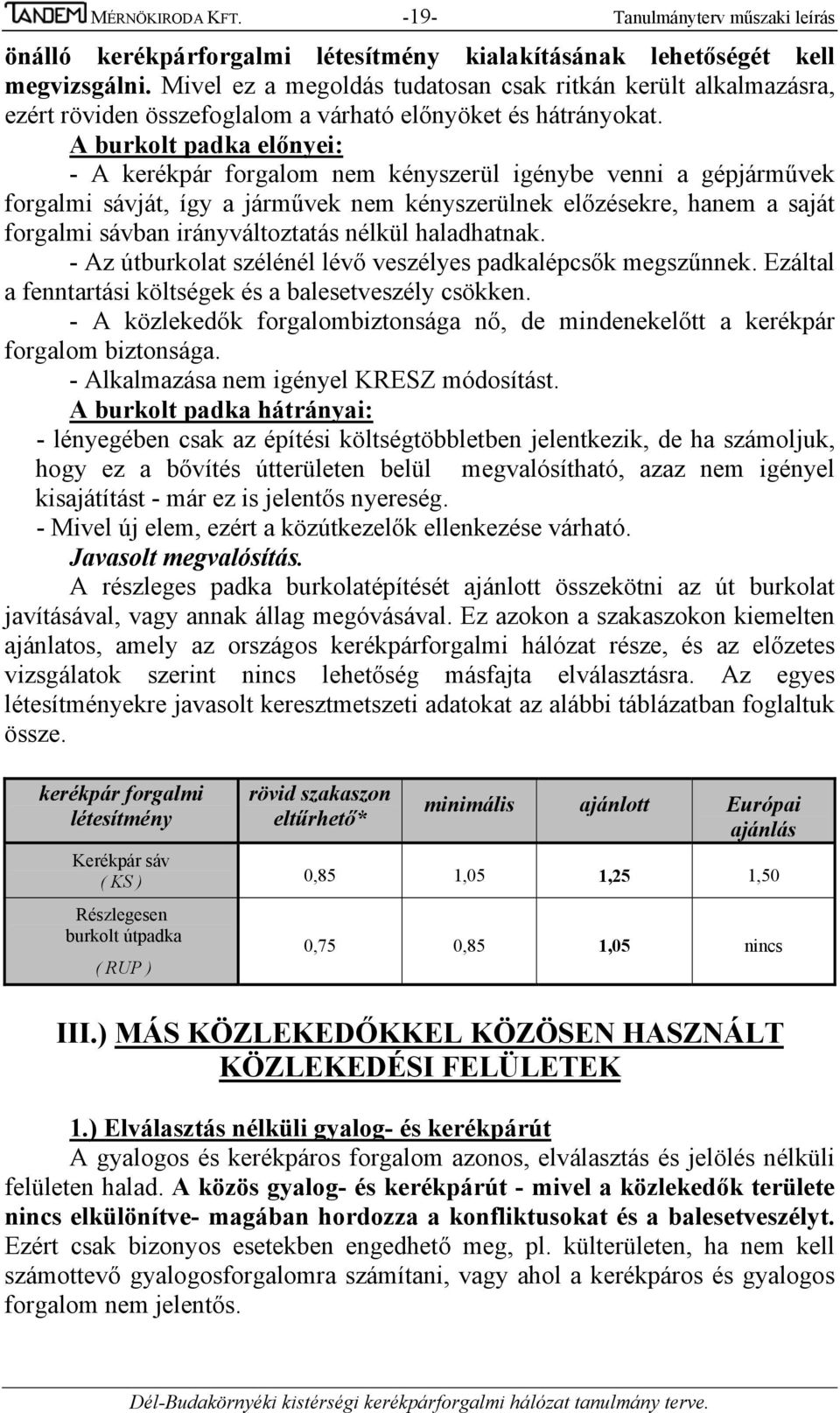 A burkolt padka előnyei: - A kerékpár forgalom nem kényszerül igénybe venni a gépjárművek forgalmi sávját, így a járművek nem kényszerülnek előzésekre, hanem a saját forgalmi sávban irányváltoztatás