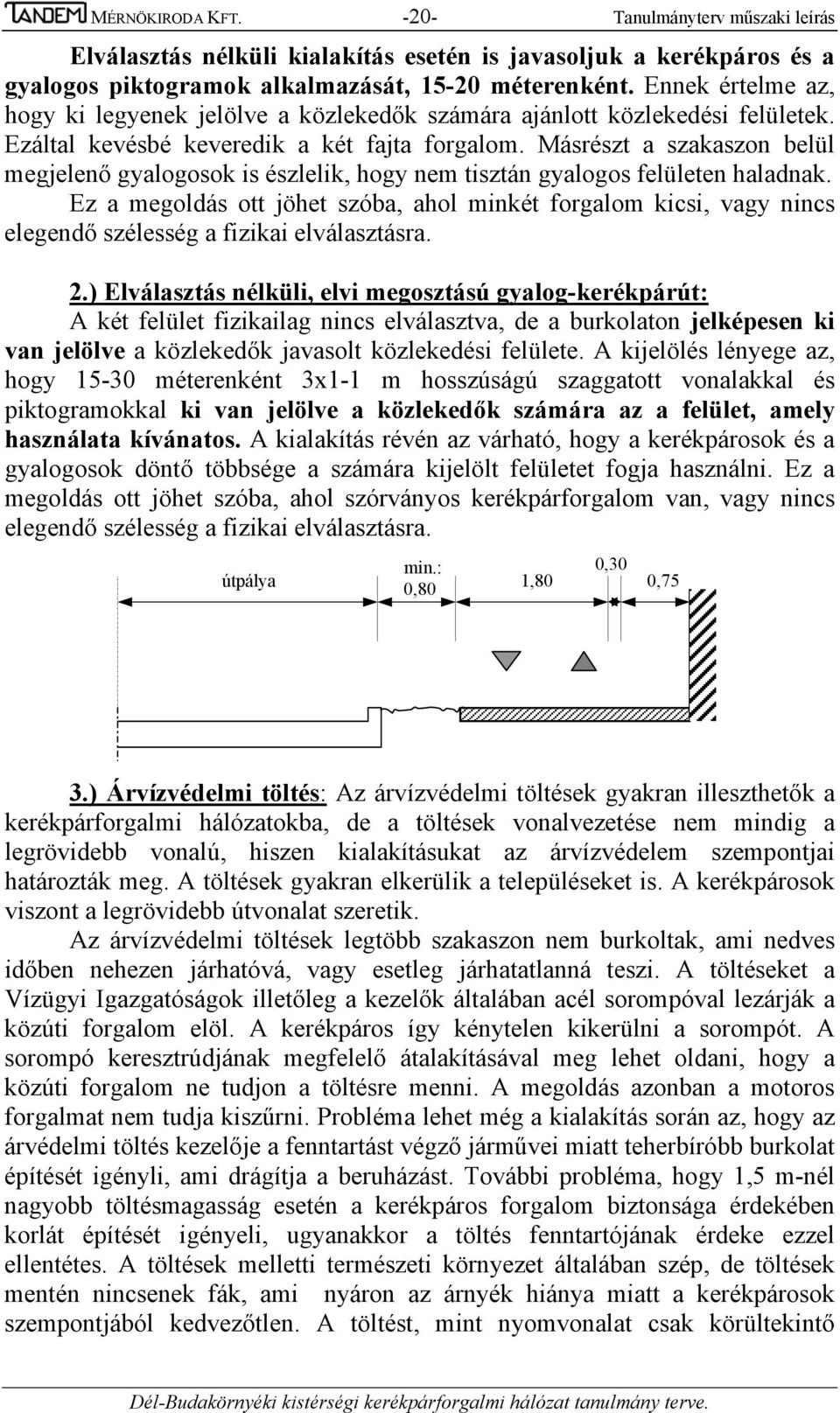 Másrészt a szakaszon belül megjelenő gyalogosok is észlelik, hogy nem tisztán gyalogos felületen haladnak.