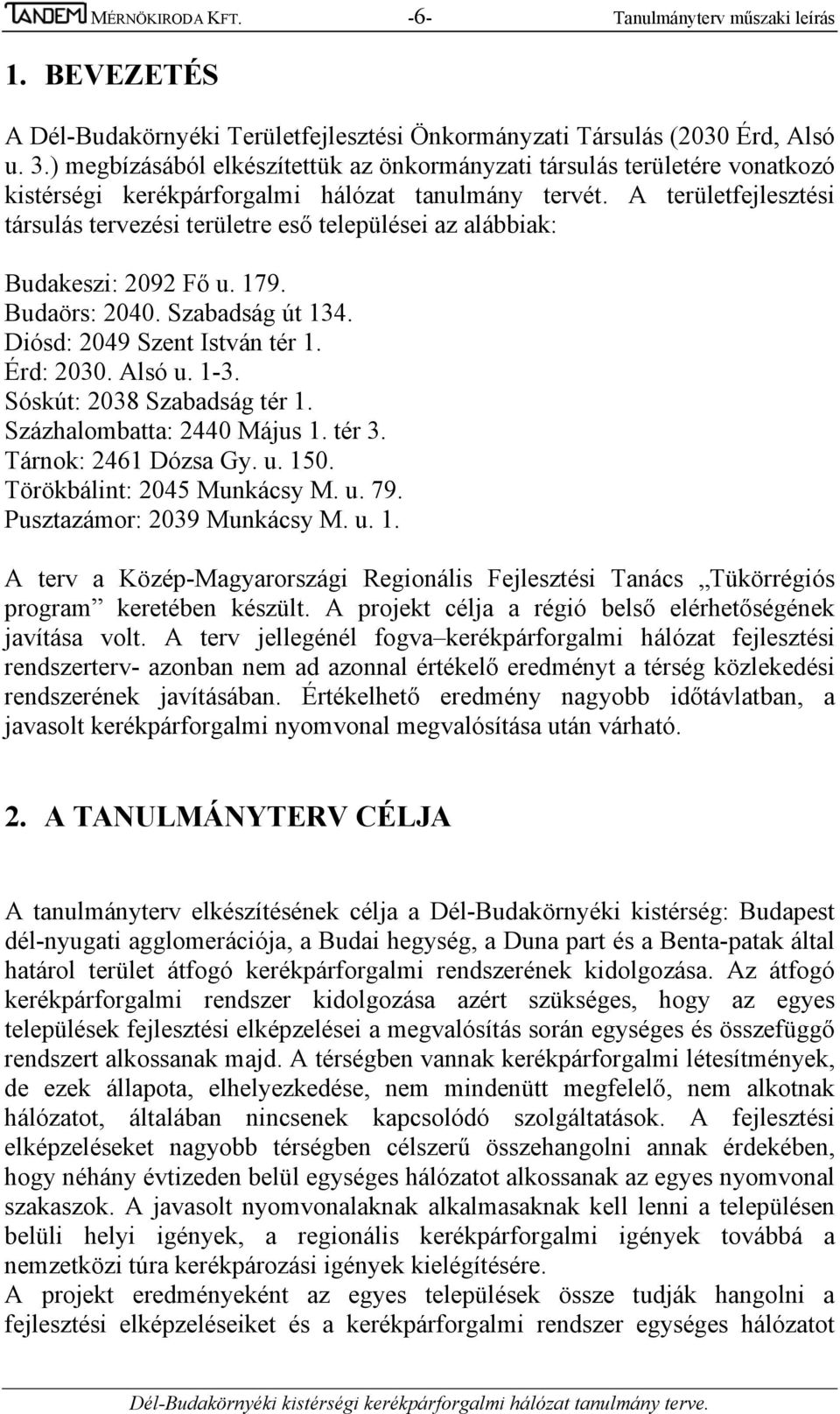 A területfejlesztési társulás tervezési területre eső települései az alábbiak: Budakeszi: 2092 Fő u. 179. Budaörs: 2040. Szabadság út 134. Diósd: 2049 Szent István tér 1. Érd: 2030. Alsó u. 1-3.