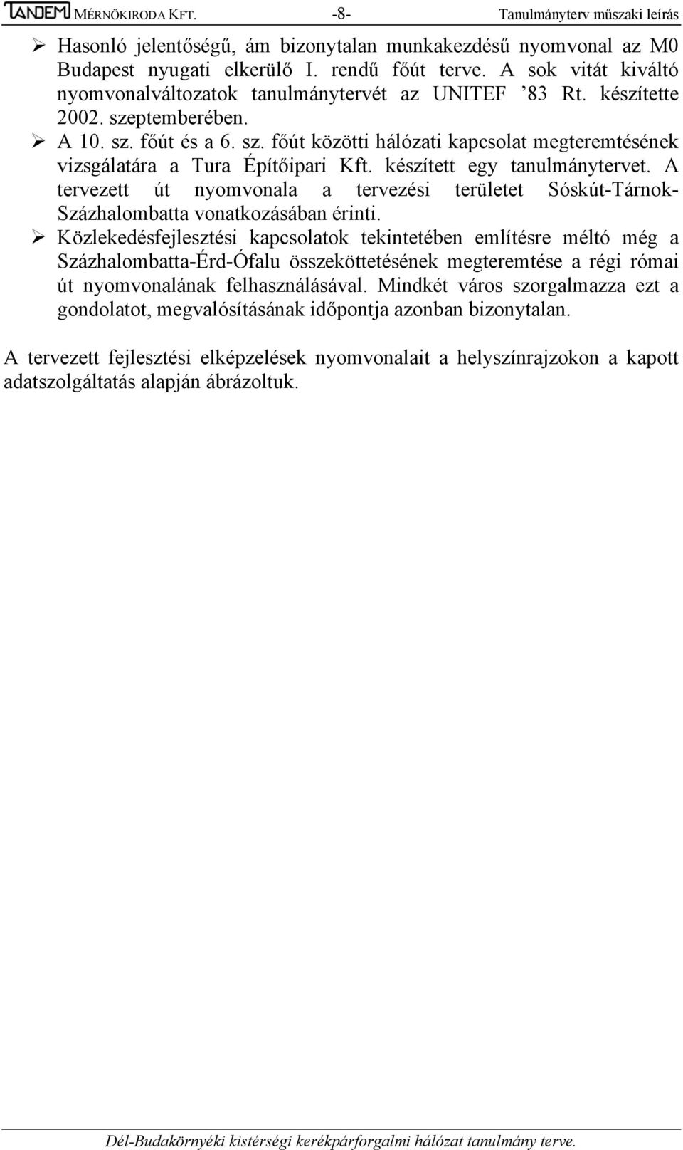 készített egy tanulmánytervet. A tervezett út nyomvonala a tervezési területet Sóskút-Tárnok- Százhalombatta vonatkozásában érinti.