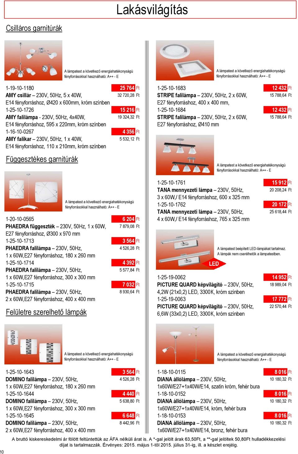 230V, 50Hz, 4x40W, 19 324,32 Ft STRIPE falilámpa 230V, 50Hz, 2 x 60W, 15 788,64 Ft E14 fényforráshoz, 595 x 220mm, króm színben E27 fényforráshoz, Ø410 mm 1-16-10-0267 4 356 Ft AMY falikar 230V,