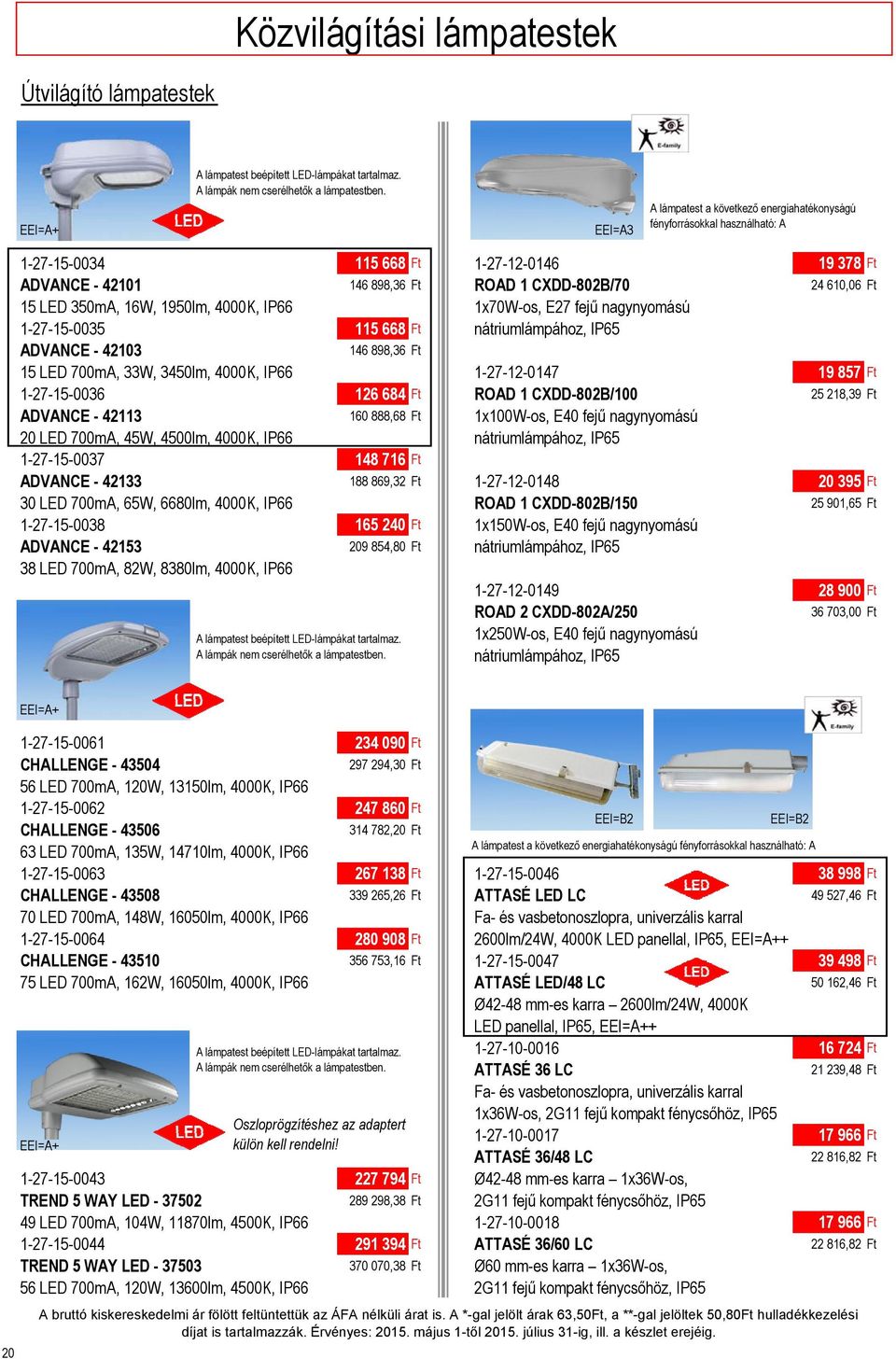 857 Ft 1-27-15-0036 126 684 Ft ROAD 1 CXDD-802B/100 25 218,39 Ft ADVANCE - 42113 160 888,68 Ft 1x100W-os, E40 fejű nagynyomású 20 LED 700mA, 45W, 4500lm, 4000K, IP66 nátriumlámpához, IP65