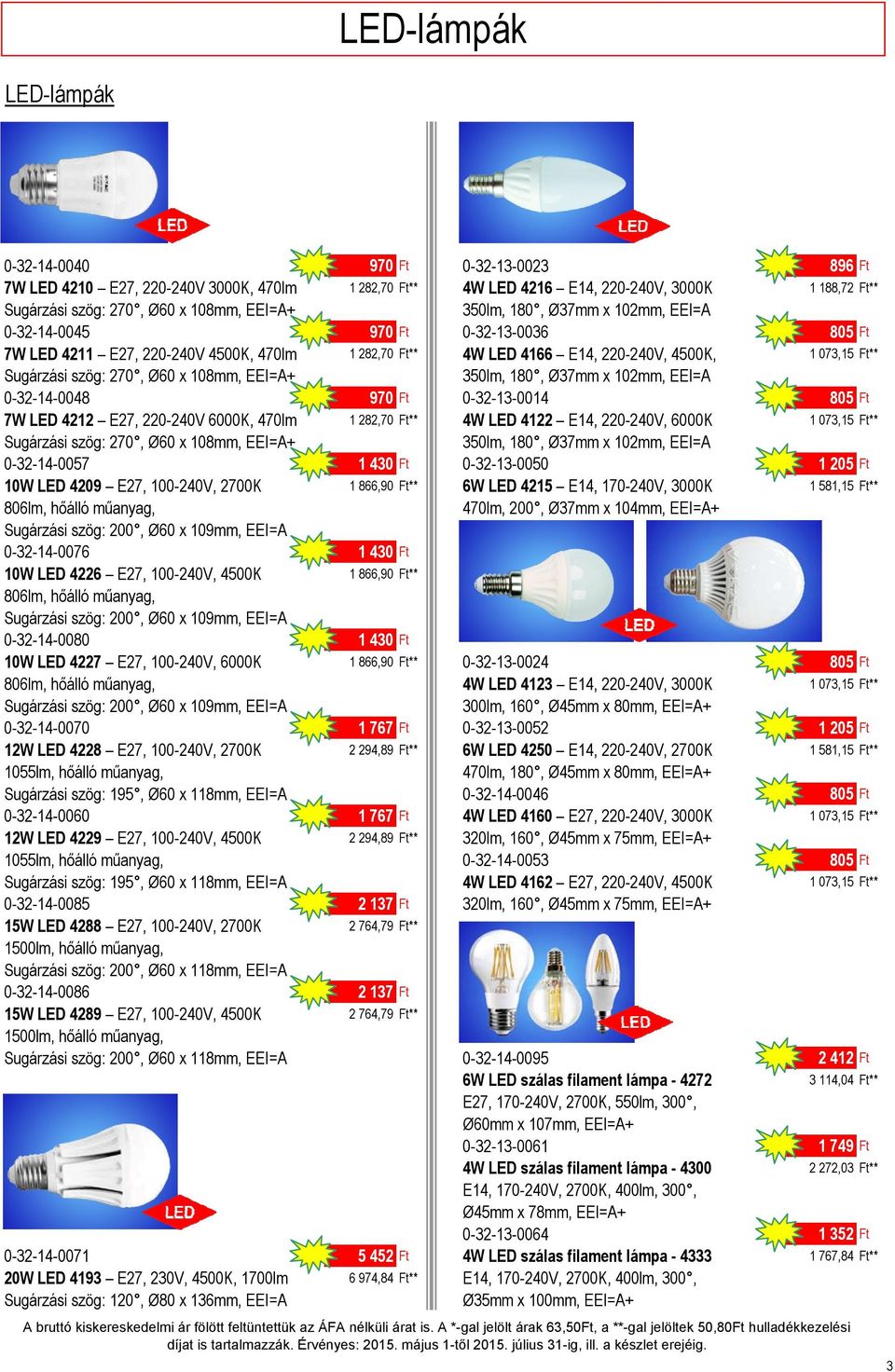 x 108mm, 350lm, 180, Ø37mm x 102mm, EEI=A 0-32-14-0048 970 Ft 0-32-13-0014 805 Ft 7W LED 4212 E27, 220-240V 6000K, 470lm 1 282,70 Ft** 4W LED 4122 E14, 220-240V, 6000K 1 073,15 Ft** Sugárzási szög: