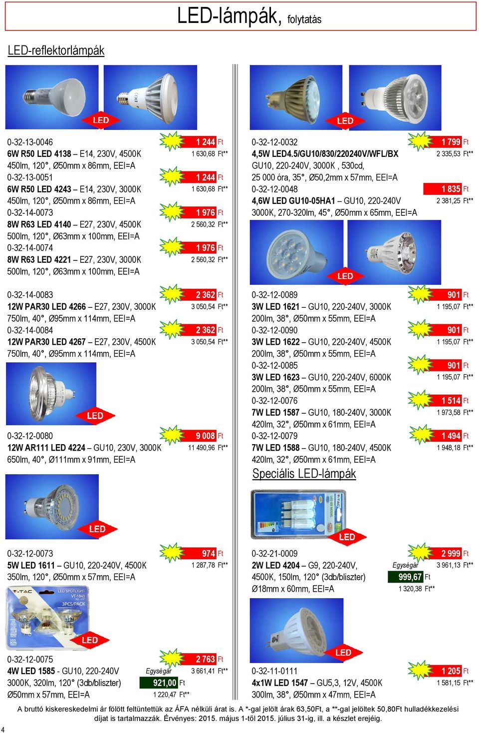 630,68 Ft** 0-32-12-0048 1 835 Ft 450lm, 120, Ø50mm x 86mm, EEI=A 4,6W LED GU10-05HA1 GU10, 220-240V 2 381,25 Ft** 0-32-14-0073 1 976 Ft 3000K, 270-320lm, 45, Ø50mm x 65mm, EEI=A 8W R63 LED 4140 E27,