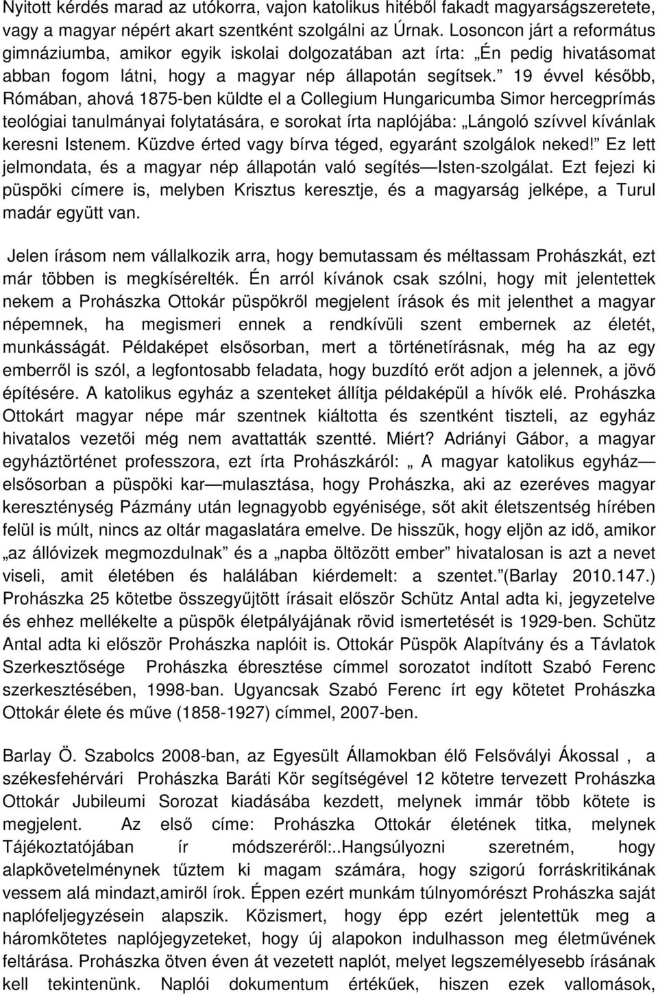 19 évvel később, Rómában, ahová 1875-ben küldte el a Collegium Hungaricumba Simor hercegprímás teológiai tanulmányai folytatására, e sorokat írta naplójába: Lángoló szívvel kívánlak keresni Istenem.