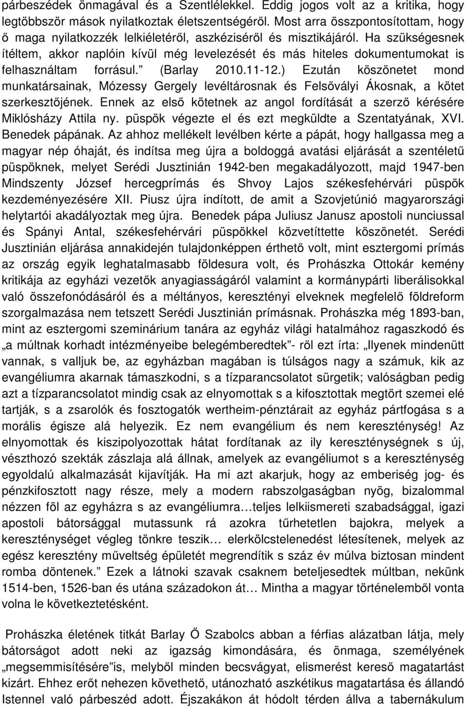 Ha szükségesnek ítéltem, akkor naplóin kívül még levelezését és más hiteles dokumentumokat is felhasználtam forrásul. (Barlay 2010.11-12.