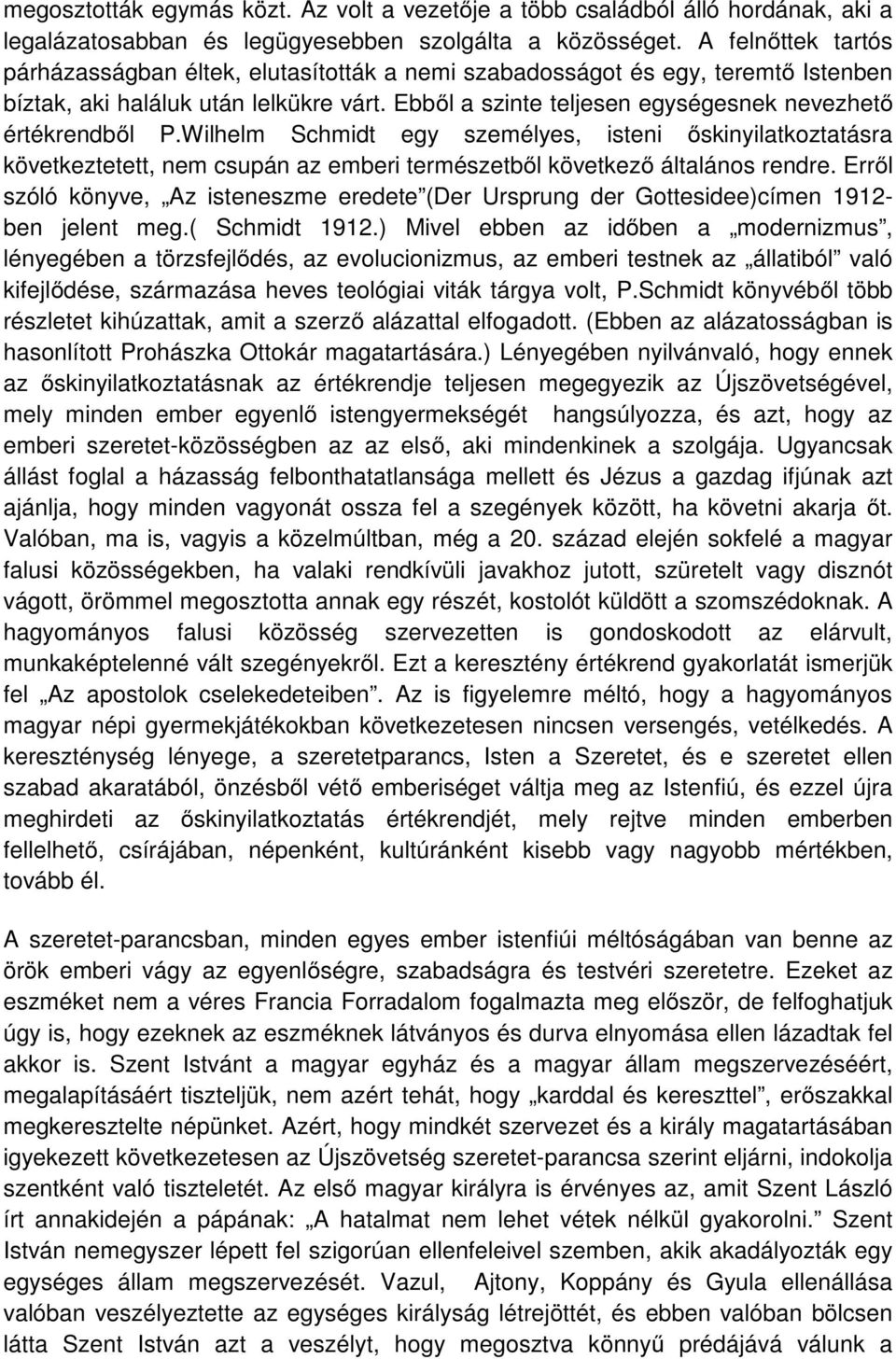 Ebből a szinte teljesen egységesnek nevezhető értékrendből P.Wilhelm Schmidt egy személyes, isteni őskinyilatkoztatásra következtetett, nem csupán az emberi természetből következő általános rendre.