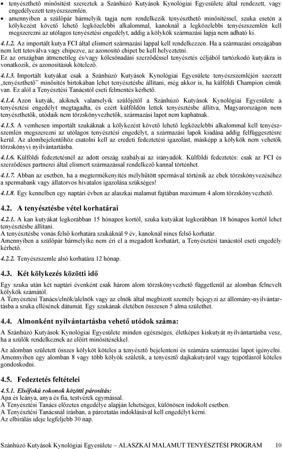 megszerezni az utólagos tenyésztési engedélyt, addig a kölykök származási lapja nem adható ki. 4.1.2. Az importált kutya FCI által elismert származási lappal kell rendelkezzen.