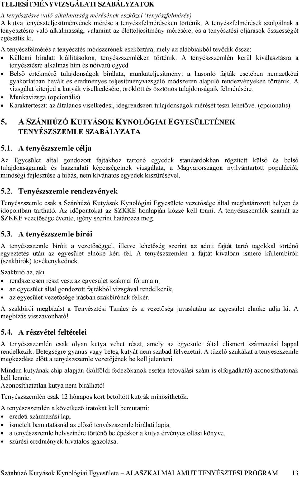 A tenyészfelmérés a tenyésztés módszerének eszköztára, mely az alábbiakból tevődik össze: Küllemi bírálat: kiállításokon, tenyészszemléken történik.