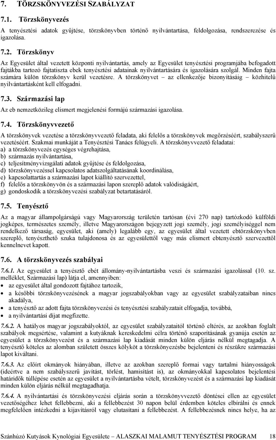 igazolására szolgál. Minden fajta számára külön törzskönyv kerül vezetésre. A törzskönyvet az ellenkezője bizonyításáig közhitelű nyilvántartásként kell elfogadni. 7.3.