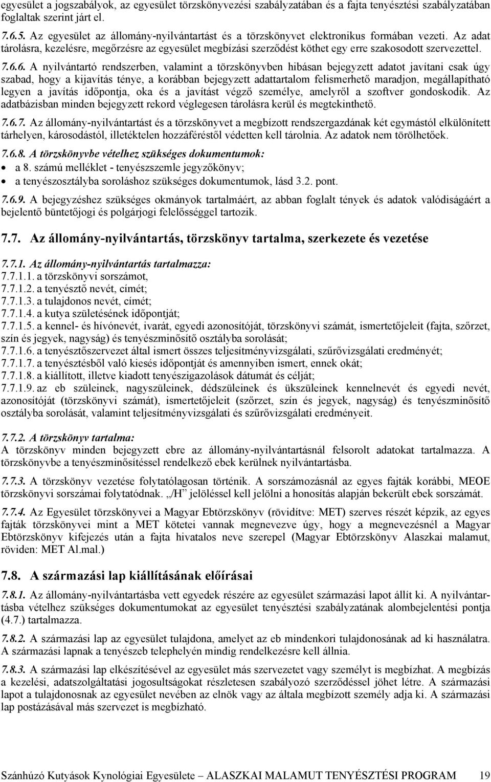 Az adat tárolásra, kezelésre, megőrzésre az egyesület megbízási szerződést köthet egy erre szakosodott szervezettel. 7.6.