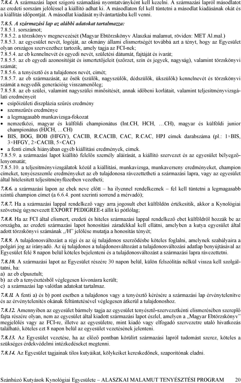 sorszámot; 7.8.5.2. a törzskönyv megnevezését (Magyar Ebtörzskönyv Alaszkai malamut, röviden: MET Al.mal.) 7.8.5.3.