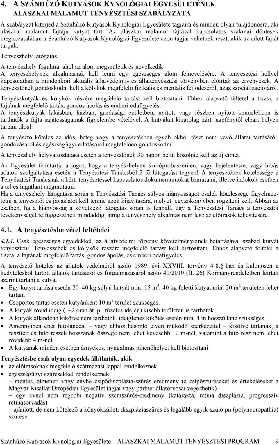 Az alaszkai malamut fajtával kapcsolatos szakmai döntések meghozatalában a Szánhúzó Kutyások Kynológiai Egyesülete azon tagjai vehetnek részt, akik az adott fajtát tartják.