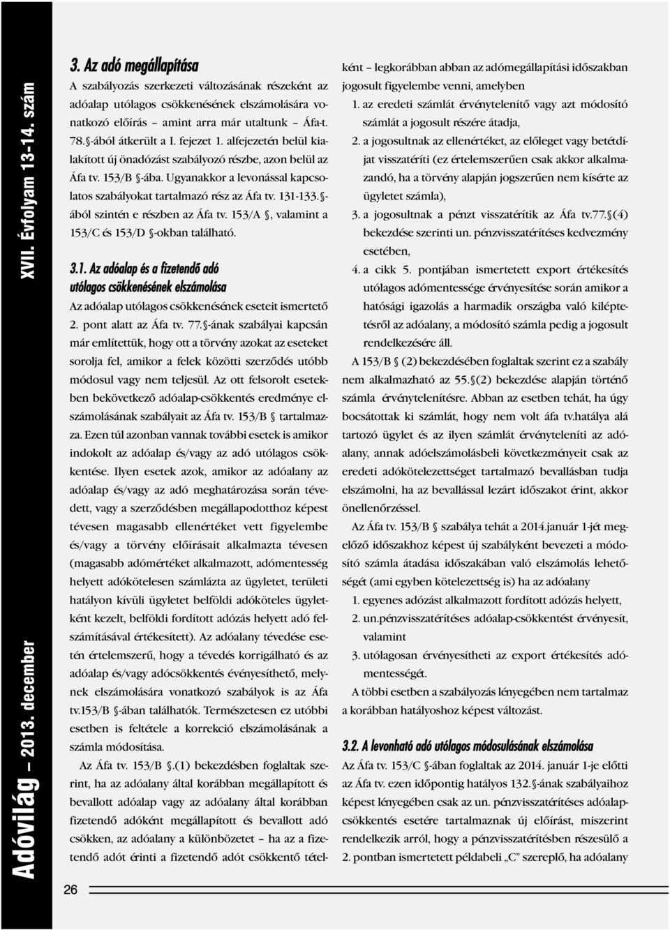 fejezet 1. alfejezetén belül kia - lakított új önadózást szabályozó részbe, azon belül az Áfa tv. 153/B -ába. Ugyanakkor a levonással kapcso - latos szabályokat tartalmazó rész az Áfa tv. 131-133.